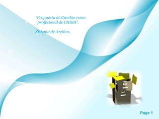 “Propuesta de Cambio como
profesional de CIDBA”.
Sistema de Archivo

Page 1

 