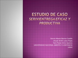 Dennix Alberto Barrios Castillo 
Jhoyse Smith Lasso Rojas 
Yemi Paola Chirivi Aparicio 
UNIVERSIDAD NACIONAL ABIERTA Y A DISTANCIA 
UNAD 
 