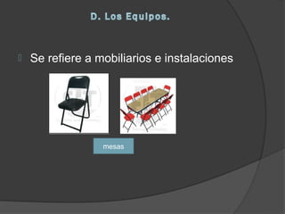    Se refiere a mobiliarios e instalaciones




                  mesas
 
