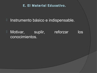   Instrumento básico e indispensable.

   Motivar,    suplir,     reforzar      los
    conocimientos.
 