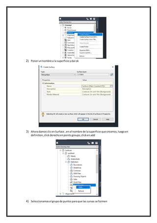 2) Ponerunnombre a la superficie ydarok
3) Ahoradamos clicenSurface , en el nombre de lasuperficie que creamos,luegoen
definition,clickderechoenpointsgroups,clickenadd
4) Seleccionamosel grupode puntosparaque las curvas se formen
 