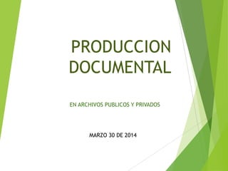GESTION
DOCUMENTAL
EN ARCHIVOS PUBLICOS Y PRIVADOS
MARZO 31 DE 2014
 