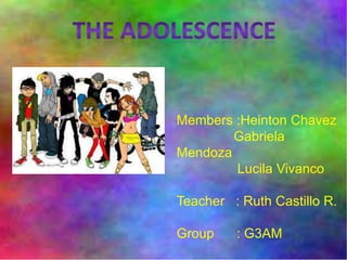 Members :Heinton Chavez
Gabriela
Mendoza
Lucila Vivanco
Teacher : Ruth Castillo R.
Group : G3AM
 