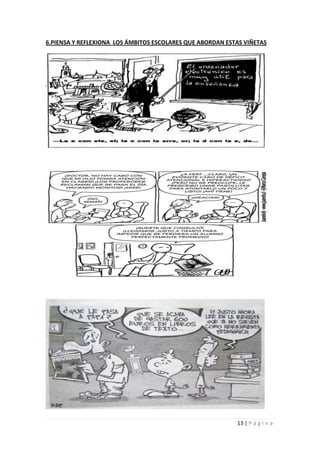 6.PIENSA Y REFLEXIONA LOS ÁMBITOS ESCOLARES QUE ABORDAN ESTAS VIÑETAS




                                                           13 | P á g i n a
 