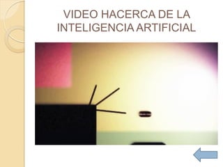 VIDEO HACERCA DE LA
INTELIGENCIA ARTIFICIAL
 