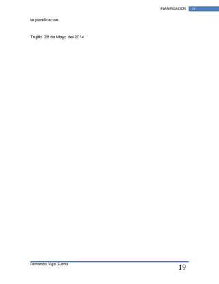 Fernando Vigo Guerra 
PLANIFICACION 19 
19 
la planificación. 
Trujillo 28 de Mayo del 2014 
