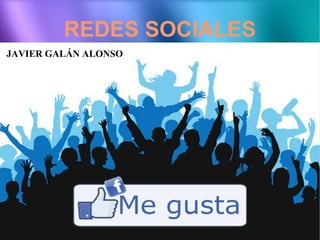 REDES SOCIALES
JAVIER GALÁN ALONSO
 