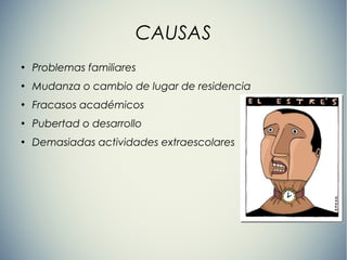 CAUSAS
●
Problemas familiares
●
Mudanza o cambio de lugar de residencia
●
Fracasos académicos
●
Pubertad o desarrollo
●
Demasiadas actividades extraescolares