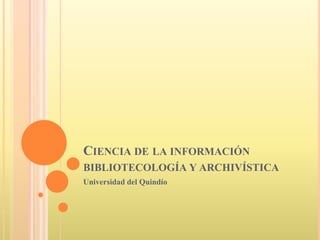 Ciencia de la información bibliotecología y archivística Universidad del Quindío 