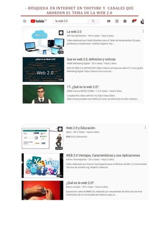 - BÚSQUEDA EN INTERNET EN YOUTUBE Y CANALES QUE
ABORDEN EL TEMA DE LA WEB 2.0
 