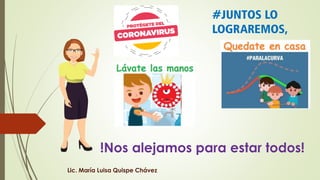 #JUNTOS LO
LOGRAREMOS,
Lic. María Luisa Quispe Chávez
 