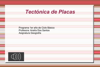 Tectónica de Placas

Programa 1er año de Ciclo Básico
Profesora: Analía Dos Santos
Asignatura Geografía
 