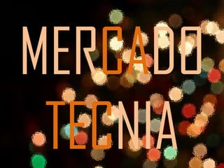 MERCADO
TECNIA
 