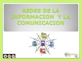 REDES DE LA
INFORMACION Y LA
  COMUNICACION
 