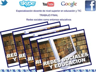 Especialización docente de nivel superior en educación y TIC
TRABAJO FINAL
Redes sociales como entornos educativos

1

 