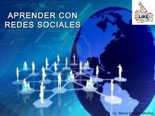 APRENDER CONAPRENDER CON
REDES SOCIALESREDES SOCIALES
Lic. María Soledad Muñoz
 