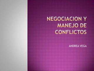 NEGOCIACION Y MANEJO DE CONFLICTOS ANDREA VEGA 