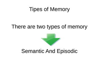 Tipes of Memory
There are two types of memory
Semantic And Episodic
 