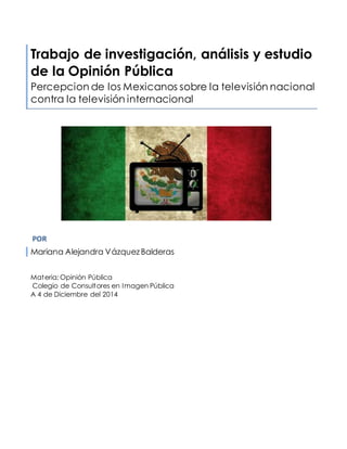 Trabajo de investigación, análisis y estudio
de la Opinión Pública
Percepcion de los Mexicanos sobre la televisión naciona...