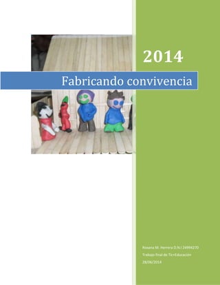 2014
Roxana M. Herrera D.N.I 24994270
Trabajo final de Tic+Educación
28/06/2014
Fabricando convivencia
 