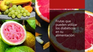 Frutas que
pueden utilizar
los diabéticos
en su
alimentación:
 