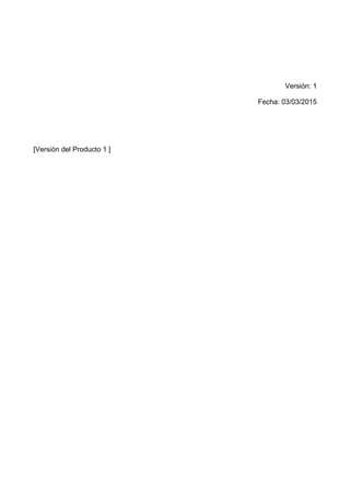 Versión: 1
Fecha: 03/03/2015
[Versión del Producto 1 ]
 