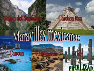 Cañon del Sumidero Chichen Itza Cancun Maravillas mexicanas Teotihuacan FINALIZAR Tula 
