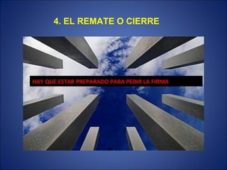4. EL REMATE O CIERRE HAY QUE ESTAR PREPARADO PARA PEDIR LA FIRMA 