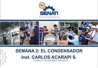 CALLAO-VENTANILLA
SEMANA 2: EL CONDENSADOR
Inst. CARLOS ACARAPI S.
 
