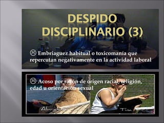 Embriaguez habitual o toxicomanía que repercutan negativamente en la actividad laboral Acoso por razón de origen racial, religión, edad u orientación sexual 