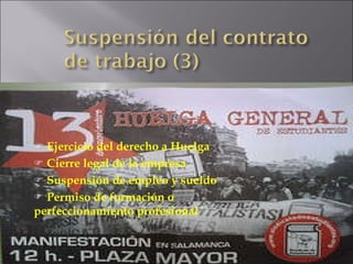 Ejercicio del derecho a Huelga Cierre legal de la empresa Suspensión de empleo y sueldo Permiso de formación o perfeccionamiento profesional 