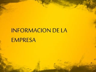 INFORMACION DE LA
EMPRESA
 