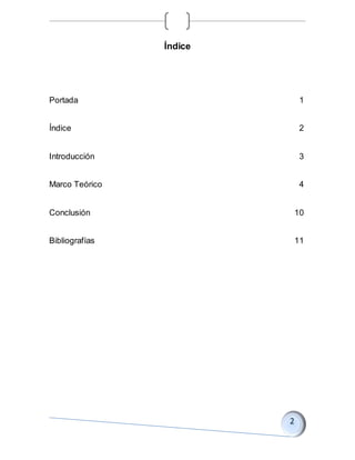 Índice
Portada
Índice
Introducción
Marco Teórico
Conclusión
Bibliografías
1
2
3
4
10
11
 