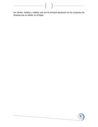 los nitratos, fosfatos y sulfatos que son la principal aportación de los productos de
limpieza que se utilizan en el hogar.
 