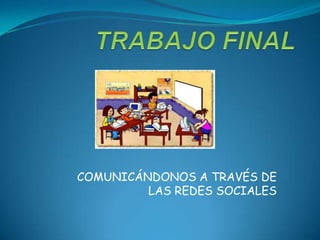 COMUNICÁNDONOS A TRAVÉS DE
         LAS REDES SOCIALES
 