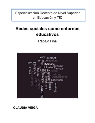 Especialización Docente de Nivel Superior
en Educación y TIC
Redes sociales como entornos
educativos
Trabajo Final
CLAUDIA VEIGA
 