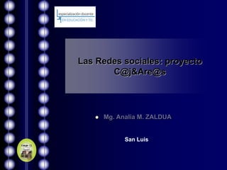 Las Redes sociales: proyecto
       C@j&Are@s




      Mg. Analia M. ZALDUA


             San Luis
 