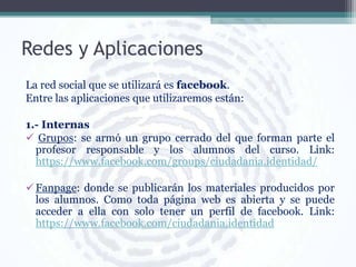 Redes y Aplicaciones
La red social que se utilizará es facebook.
Entre las aplicaciones que utilizaremos están:
1.- Intern...