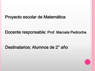Proyecto escolar de Matemática


Docente responsable: Prof. Marcela Pedroche


Destinatarios: Alumnos de 2° año
 