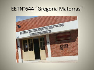 EETN°644 “Gregoria Matorras” 
 
