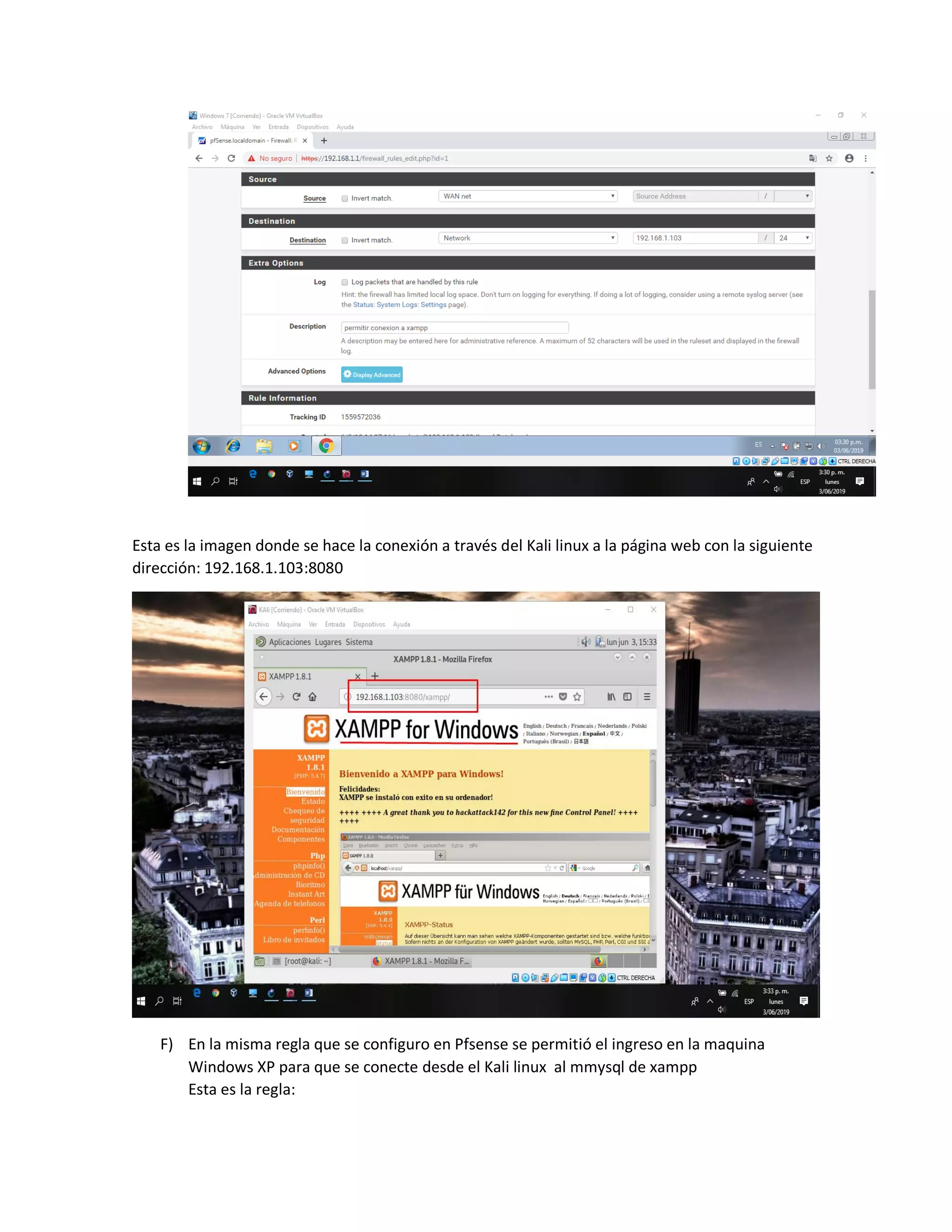 Esta es la imagen donde se hace la conexión a través del Kali linux a la página web con la siguiente
dirección: 192.168.1.103:8080
F) En la misma regla que se configuro en Pfsense se permitió el ingreso en la maquina
Windows XP para que se conecte desde el Kali linux al mmysql de xampp
Esta es la regla:
 