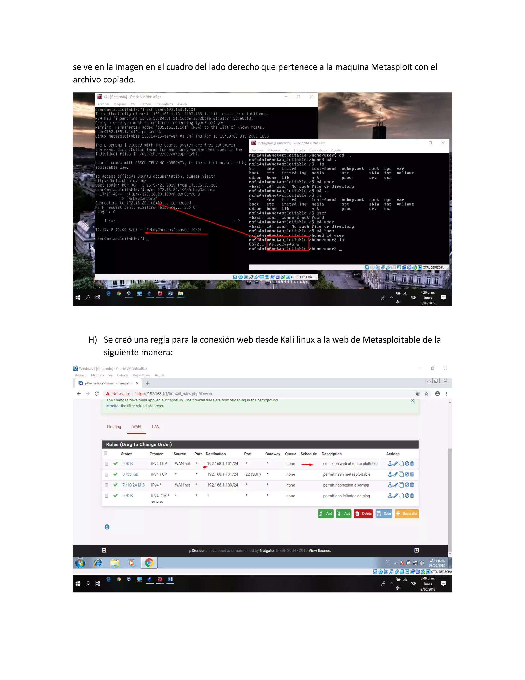 se ve en la imagen en el cuadro del lado derecho que pertenece a la maquina Metasploit con el
archivo copiado.
H) Se creó una regla para la conexión web desde Kali linux a la web de Metasploitable de la
siguiente manera:
 