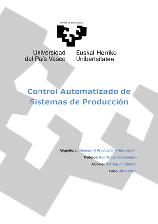 Asignatura: Sistemas de Producción y Fabricación
Profesor: Iván Tabernero Campos
Alumno: Iker Tejedor Ituarte
Curso: 2012-2013
 
