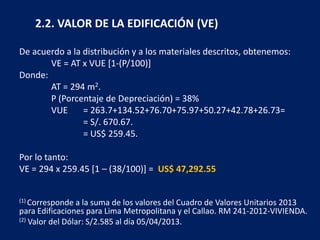 2.3. VALOR COMERCIAL DE LA UNIDAD
INMOBILIARIA (VCUI)
VCUI = VT + VE
VCUI = US$ 318,750 + US$47,292.55
VCUI = US$ 366,042....