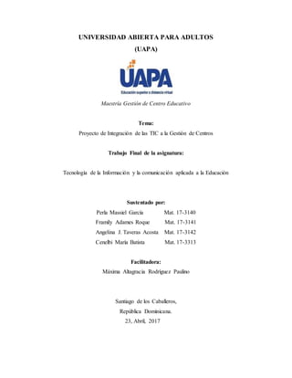UNIVERSIDAD ABIERTA PARA ADULTOS
(UAPA)
Maestría Gestión de Centro Educativo
Tema:
Proyecto de Integración de las TIC a la...