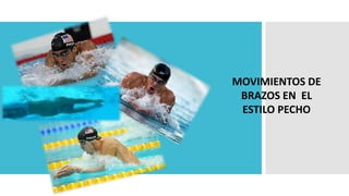 MOVIMIENTOS DE
BRAZOS EN EL
ESTILO PECHO
 