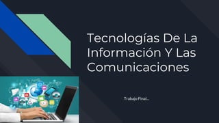 Tecnologías De La
Información Y Las
Comunicaciones
Trabajo Final...
 