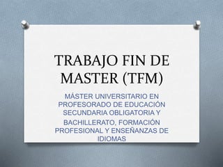 TRABAJO FIN DE
MASTER (TFM)
MÁSTER UNIVERSITARIO EN
PROFESORADO DE EDUCACIÓN
SECUNDARIA OBLIGATORIA Y
BACHILLERATO, FORMACIÓN
PROFESIONAL Y ENSEÑANZAS DE
IDIOMAS
 