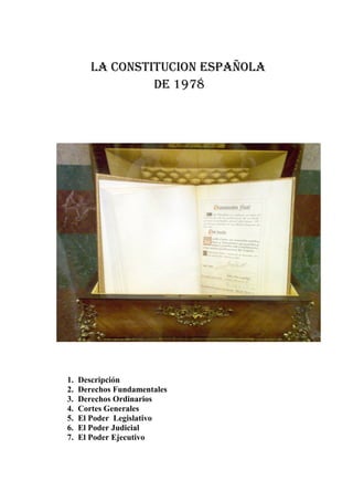 La constitucion españoLa
de 1978
1. Descripción
2. Derechos Fundamentales
3. Derechos Ordinarios
4. Cortes Generales
5. El Poder Legislativo
6. El Poder Judicial
7. El Poder Ejecutivo
 