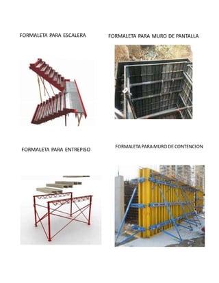 FORMALETA PARA ESCALERA FORMALETA PARA MURO DE PANTALLA
FORMALETA PARA ENTREPISO
FORMALETA PARA MURO DE CONTENCION
 
